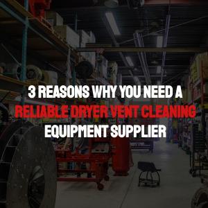 3 Reasons Why You Need a Reliable Dryer Vent Cleaning Equipment Supplier 